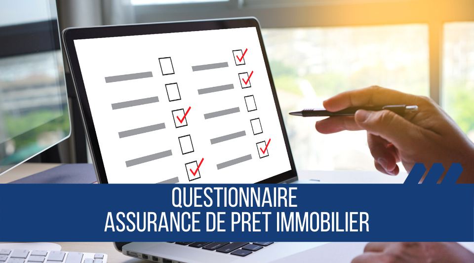 Les conseils pour remplir correctement le questionnaire de l'assurance de prêt immobilier