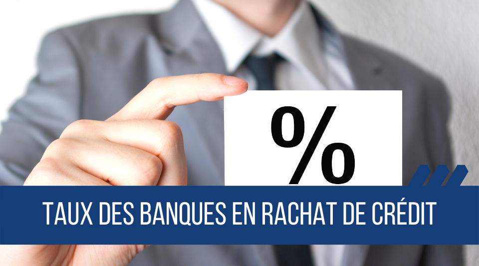 le taux des banques en ce moment pour les rachats de crédits